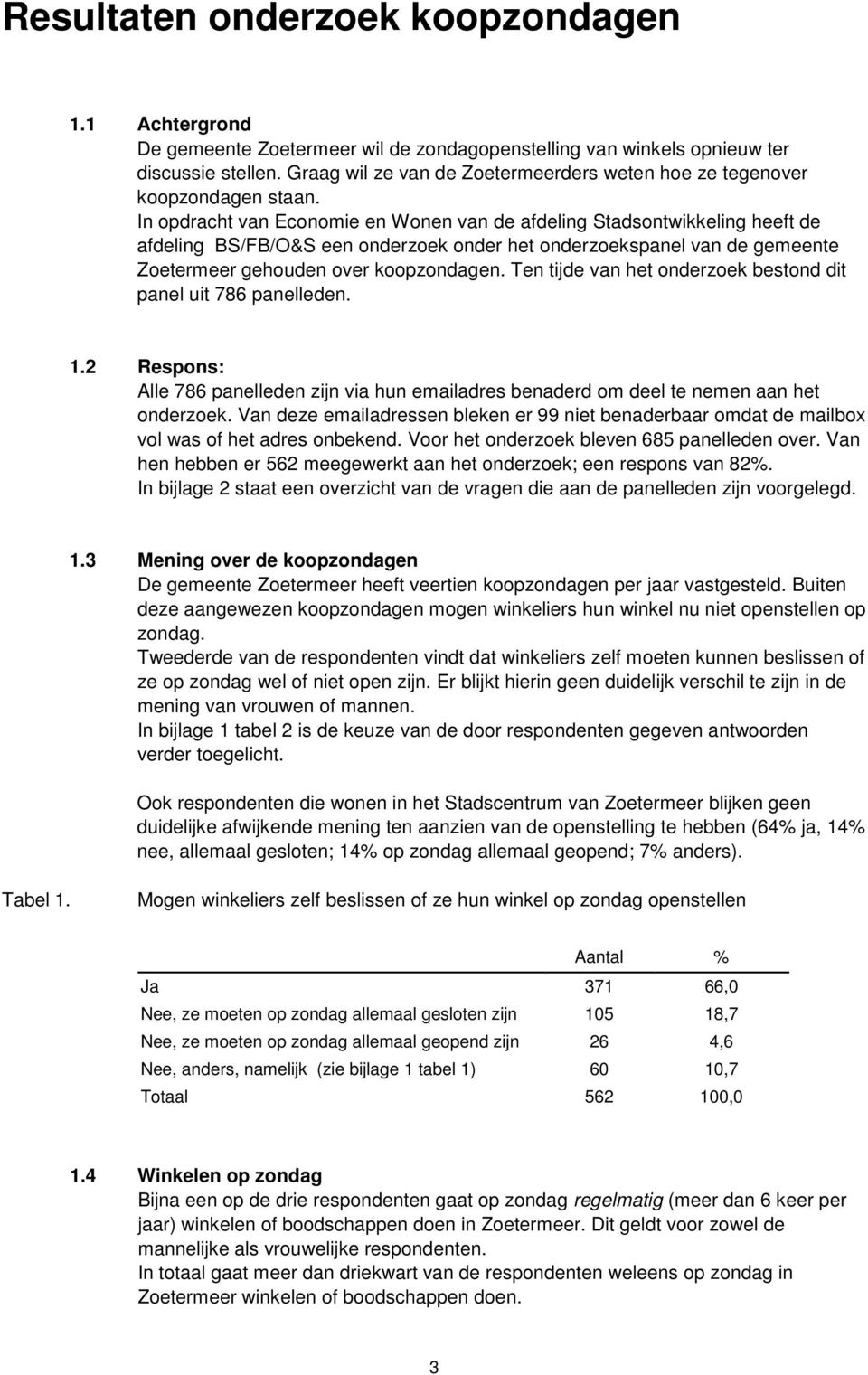 In opdracht van Economie en Wonen van de afdeling Stadsontwikkeling heeft de afdeling BS/FB/O&S een onderzoek onder het onderzoekspanel van de gemeente Zoetermeer gehouden over koopzondagen.