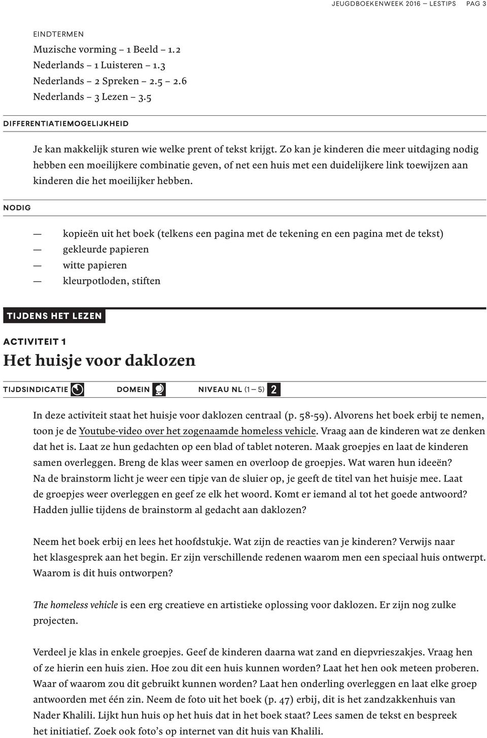 Zo kan je kinderen die meer uitdaging nodig hebben een moeilijkere combinatie geven, of net een huis met een duidelijkere link toewijzen aan kinderen die het moeilijker hebben.