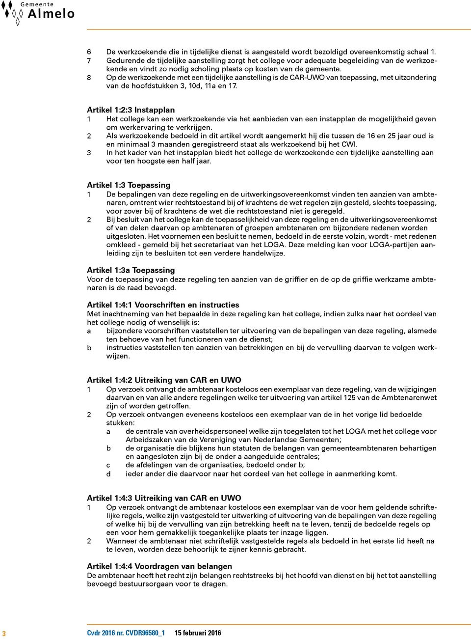 8 Op de werkzoekende met een tijdelijke aanstelling is de CAR-UWO van toepassing, met uitzondering van de hoofdstukken 3, 10d, 11a en 17.