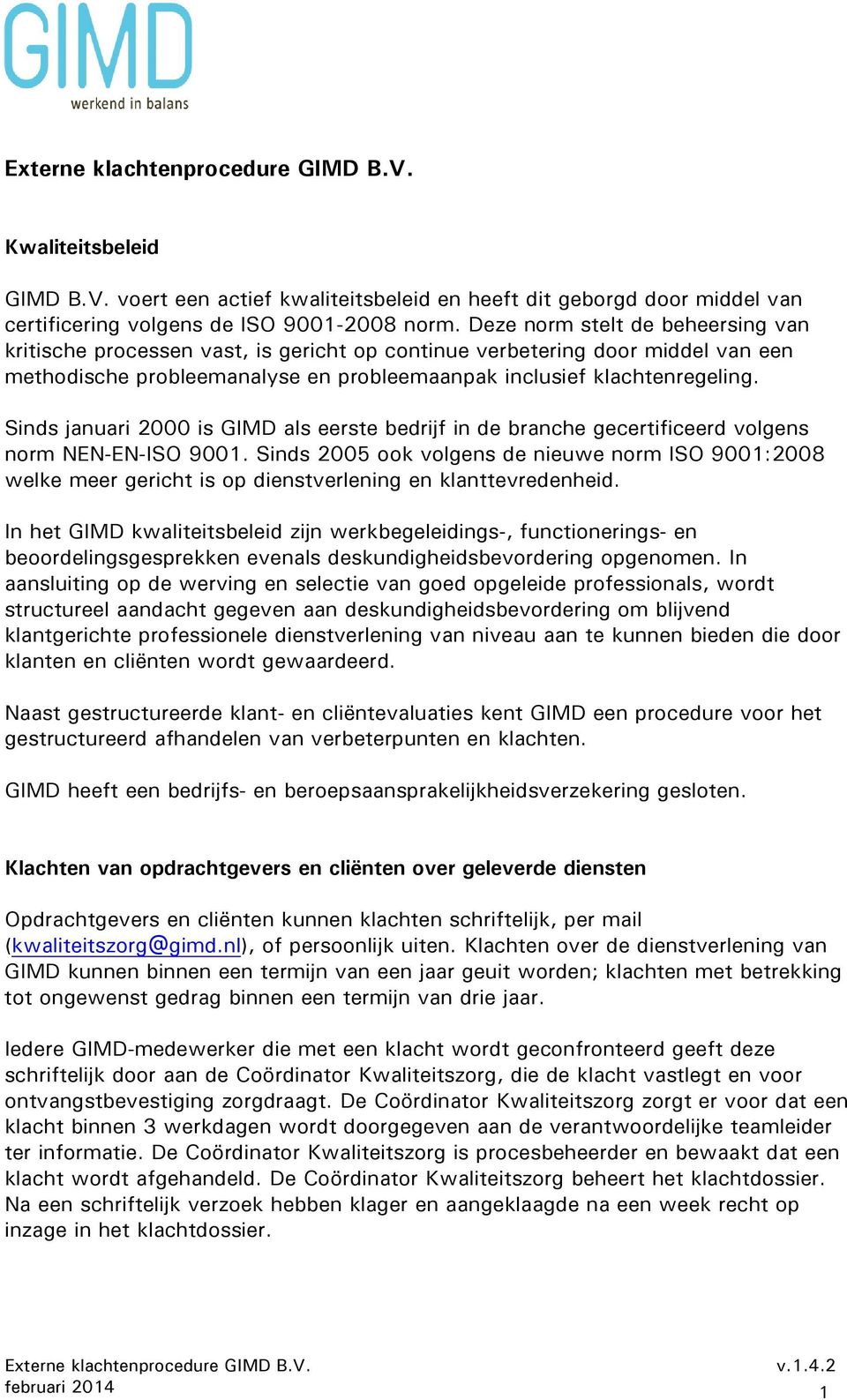 Sinds januari 2000 is GIMD als eerste bedrijf in de branche gecertificeerd volgens norm NEN-EN-ISO 9001.