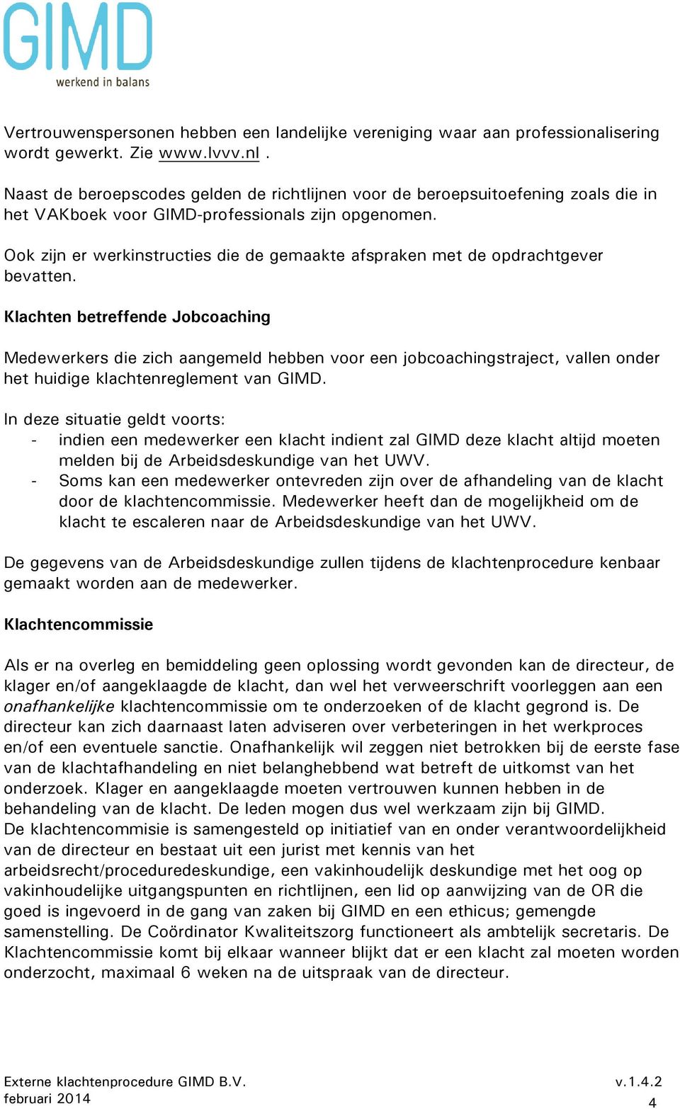 Ook zijn er werkinstructies die de gemaakte afspraken met de opdrachtgever bevatten.