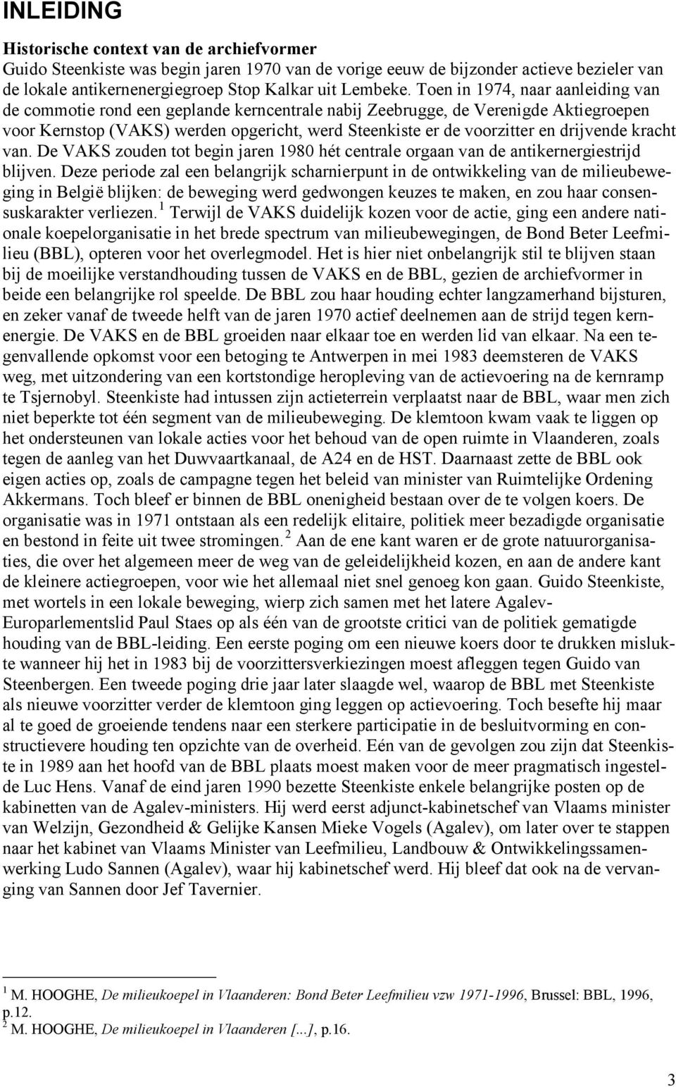 drijvende kracht van. De VAKS zouden tot begin jaren 1980 hét centrale orgaan van de antikernergiestrijd blijven.