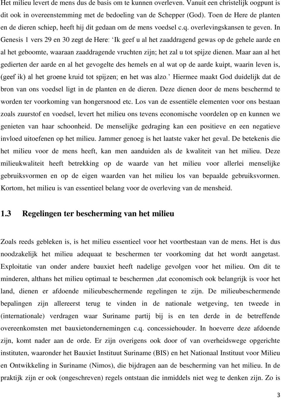 In Genesis 1 vers 29 en 30 zegt de Here: Ik geef u al het zaaddragend gewas op de gehele aarde en al het geboomte, waaraan zaaddragende vruchten zijn; het zal u tot spijze dienen.