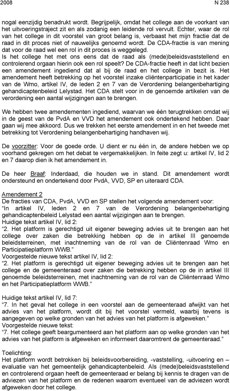 De CDA-fractie is van mening dat voor de raad wel een rol in dit proces is weggelegd.