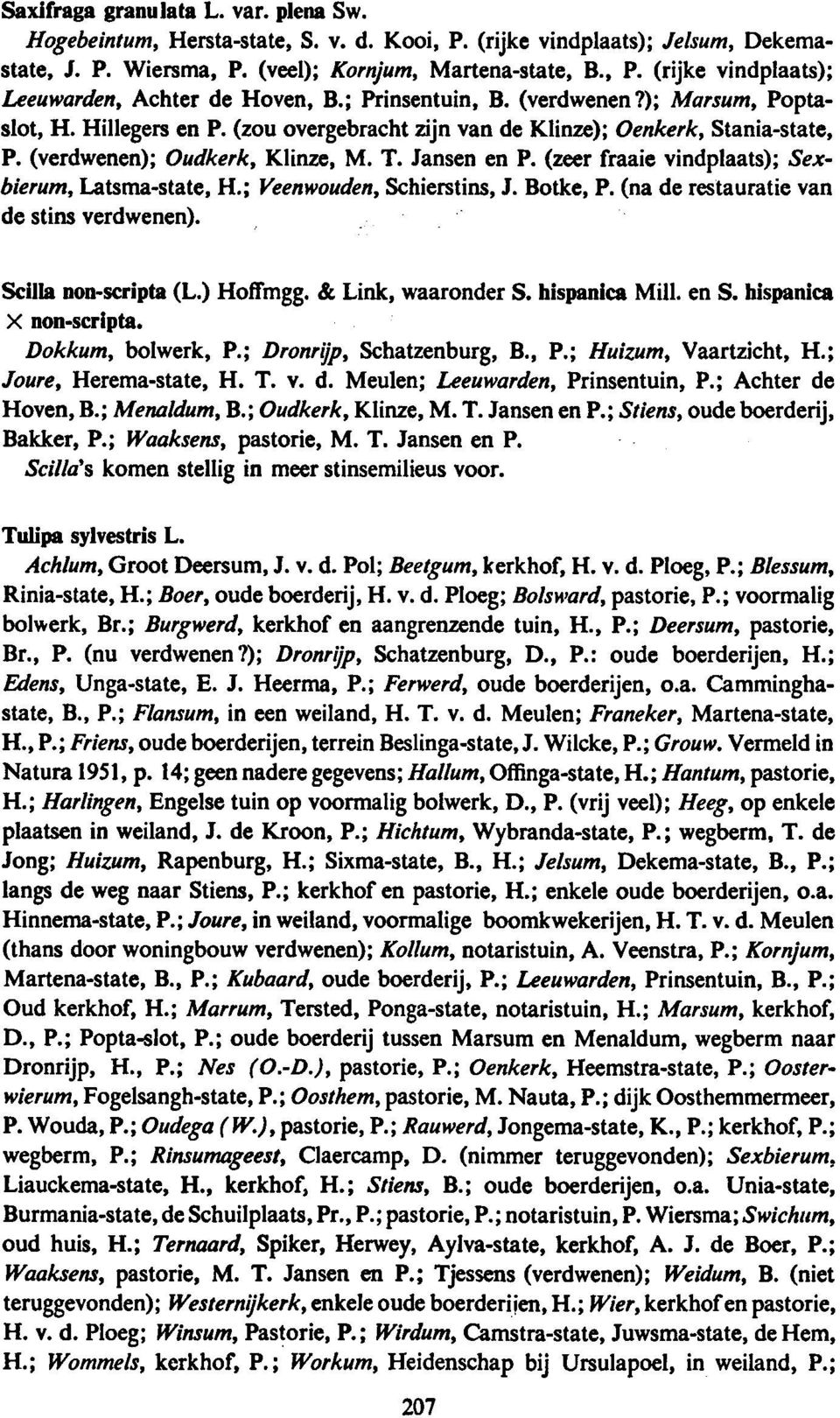 (zeer fraaie vindplaats); Sexbierum, Latsma-state, H.; Veenwouden,Schierstins, J. Botke, P. (na de restauratie van de stins verdwenen). Scilla non-scripta (L.) Hoffmgg. & Link, waaronder S.