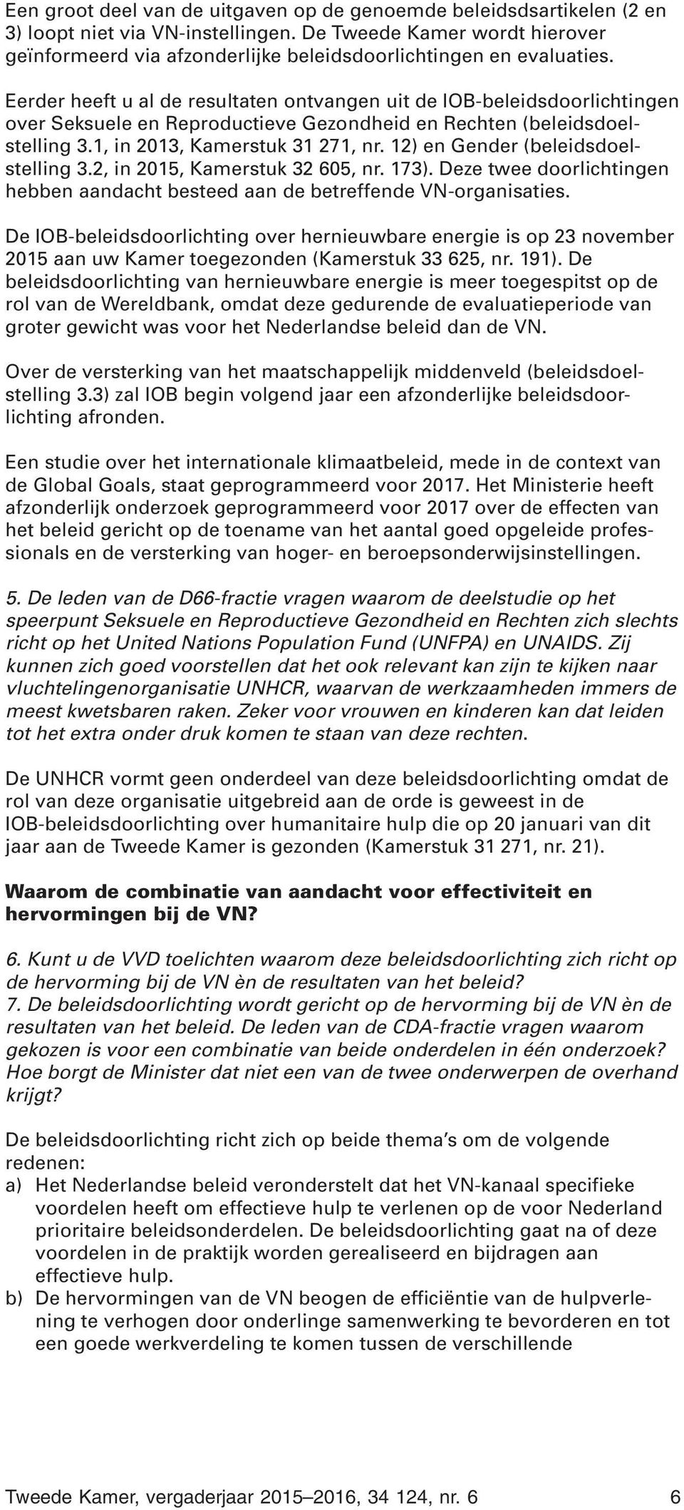 Eerder heeft u al de resultaten ontvangen uit de IOB-beleidsdoorlichtingen over Seksuele en Reproductieve Gezondheid en Rechten (beleidsdoelstelling 3.1, in 2013, Kamerstuk 31 271, nr.