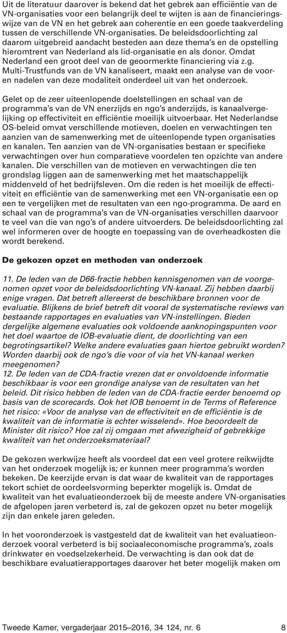 De beleidsdoorlichting zal daarom uitgebreid aandacht besteden aan deze thema s en de opstelling hieromtrent van Nederland als lid-organisatie en als donor.