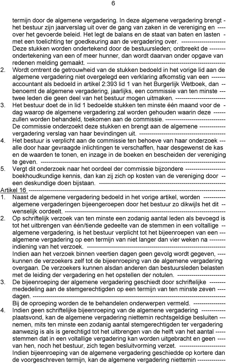 ---------------------- Deze stukken worden ondertekend door de bestuursleden; ontbreekt de -------- ondertekening van een of meer hunner, dan wordt daarvan onder opgave van redenen melding gemaakt.