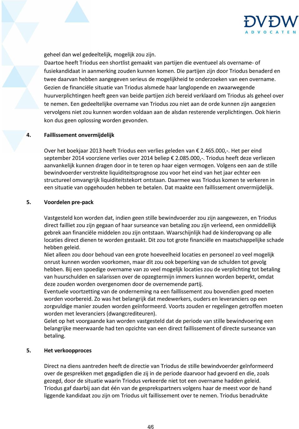 Gezien de financiële situatie van Triodus alsmede haar langlopende en zwaarwegende huurverplichtingen heeft geen van beide partijen zich bereid verklaard om Triodus als geheel over te nemen.