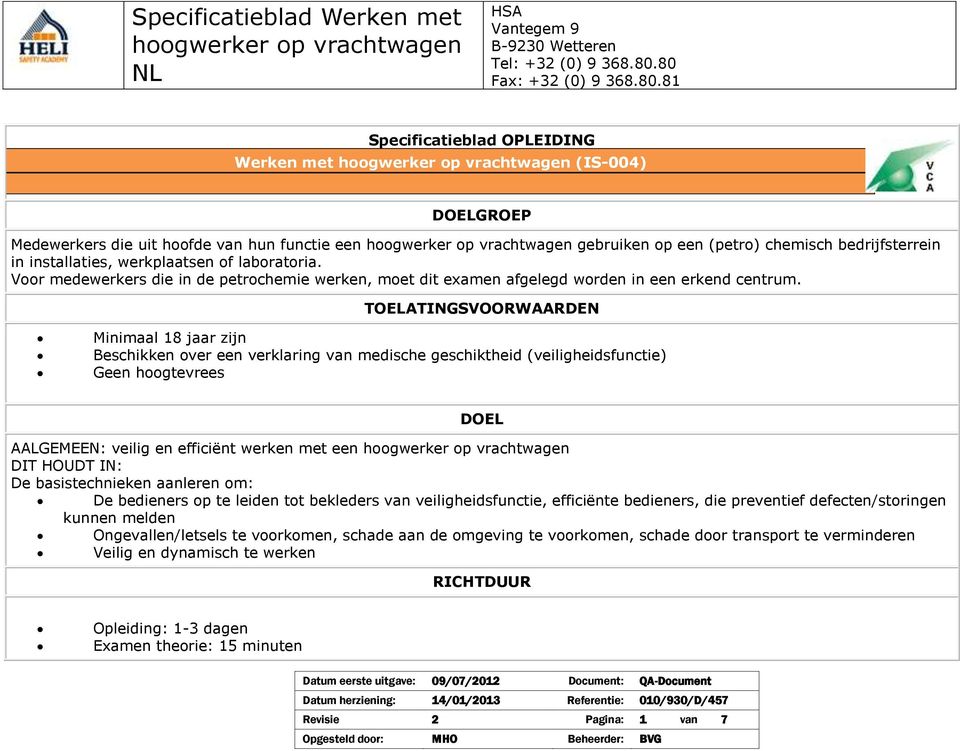 TOELATINGSVOORWAARDEN Minimaal 8 jaar zijn Beschikken over een verklaring van medische geschiktheid (veiligheidsfunctie) Geen hoogtevrees DOEL AALGEMEEN: veilig en efficiënt werken met een DIT HOUDT