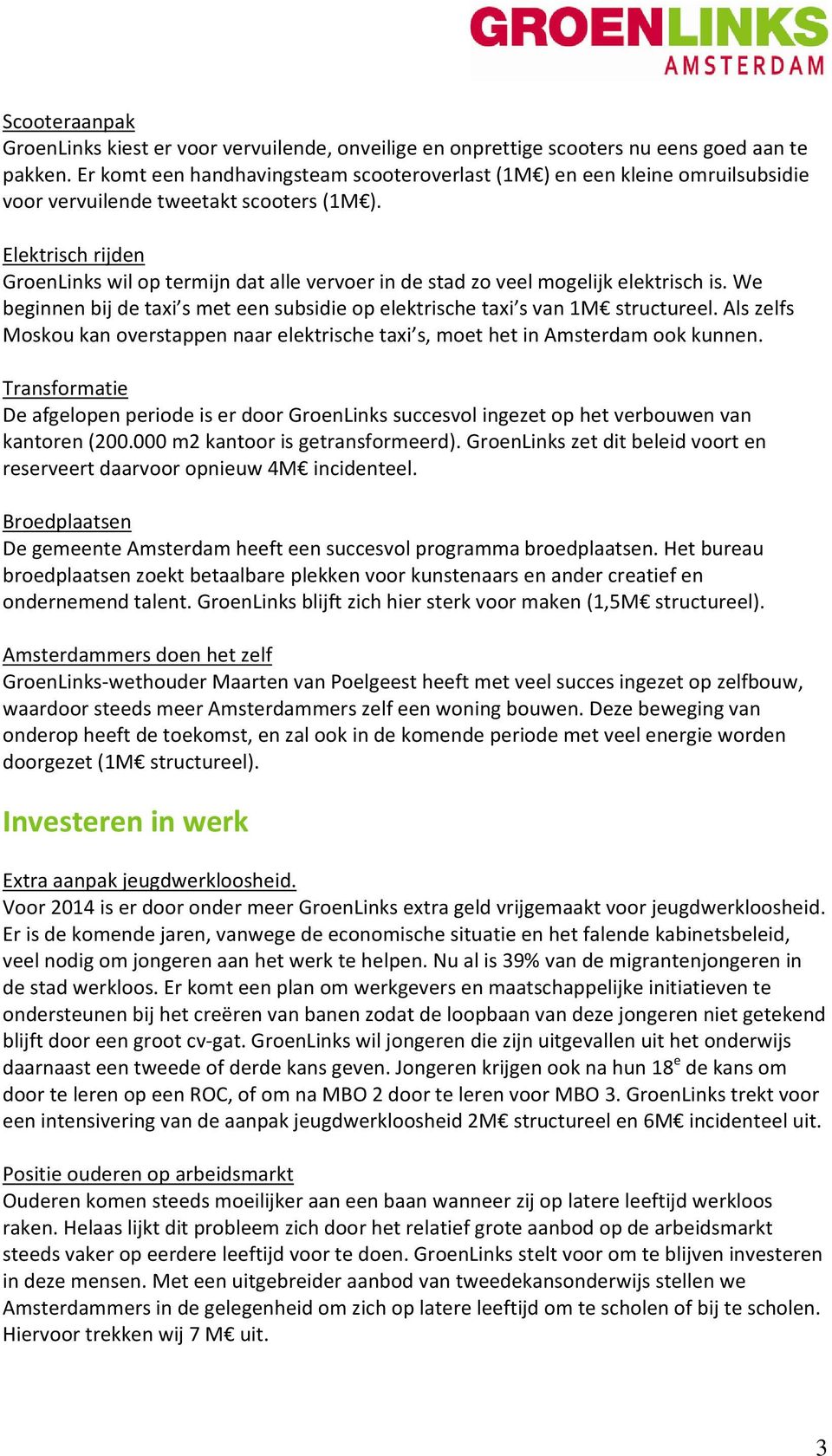 Elektrisch rijden GroenLinks wil op termijn dat alle vervoer in de stad zo veel mogelijk elektrisch is. We beginnen bij de taxi s met een subsidie op elektrische taxi s van 1M structureel.