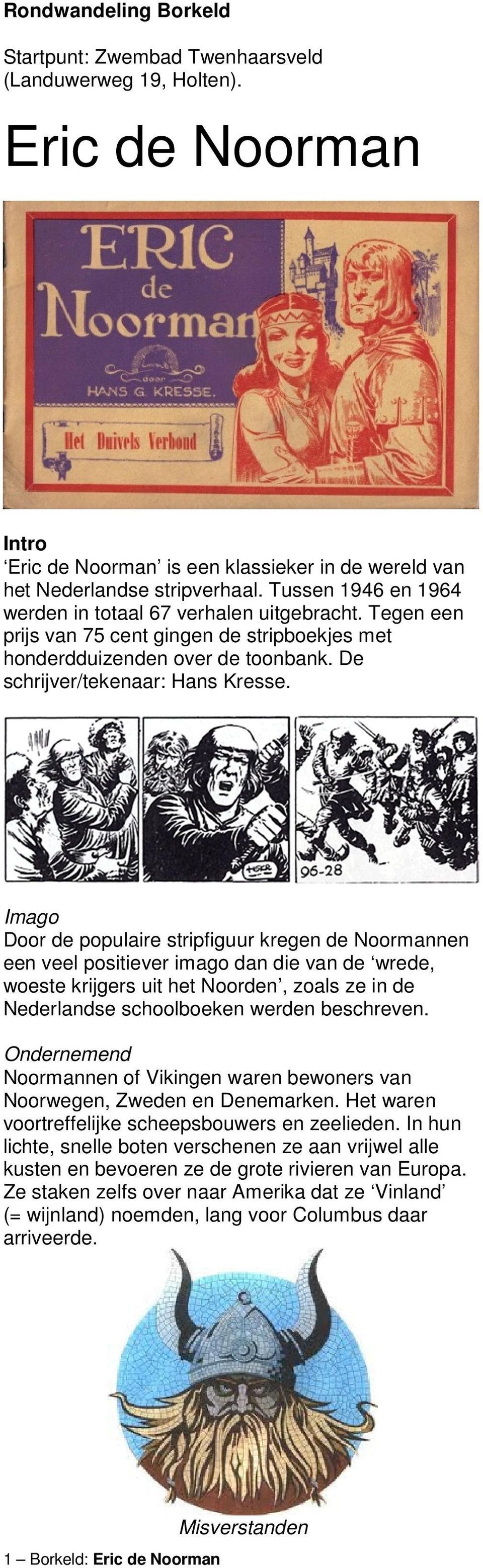 Imago Door de populaire stripfiguur kregen de Noormannen een veel positiever imago dan die van de wrede, woeste krijgers uit het Noorden, zoals ze in de Nederlandse schoolboeken werden beschreven.