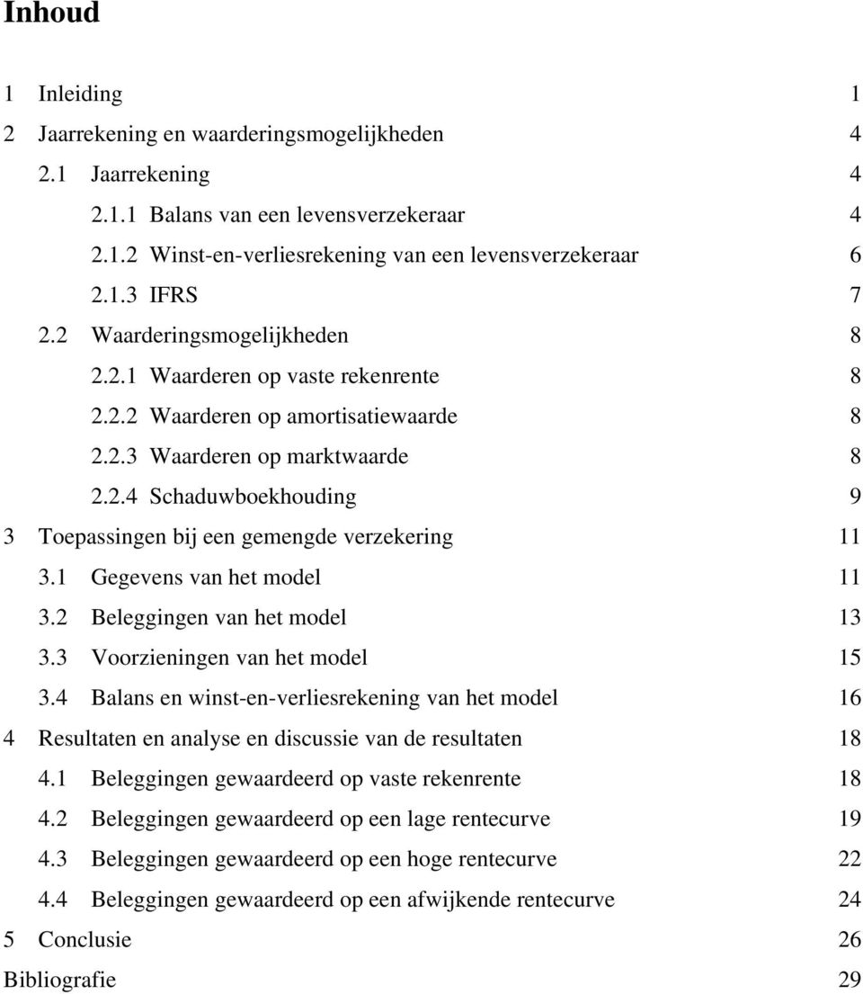 1 Gegevens van het model 11 3.2 Beleggingen van het model 13 3.3 Voorzieningen van het model 15 3.