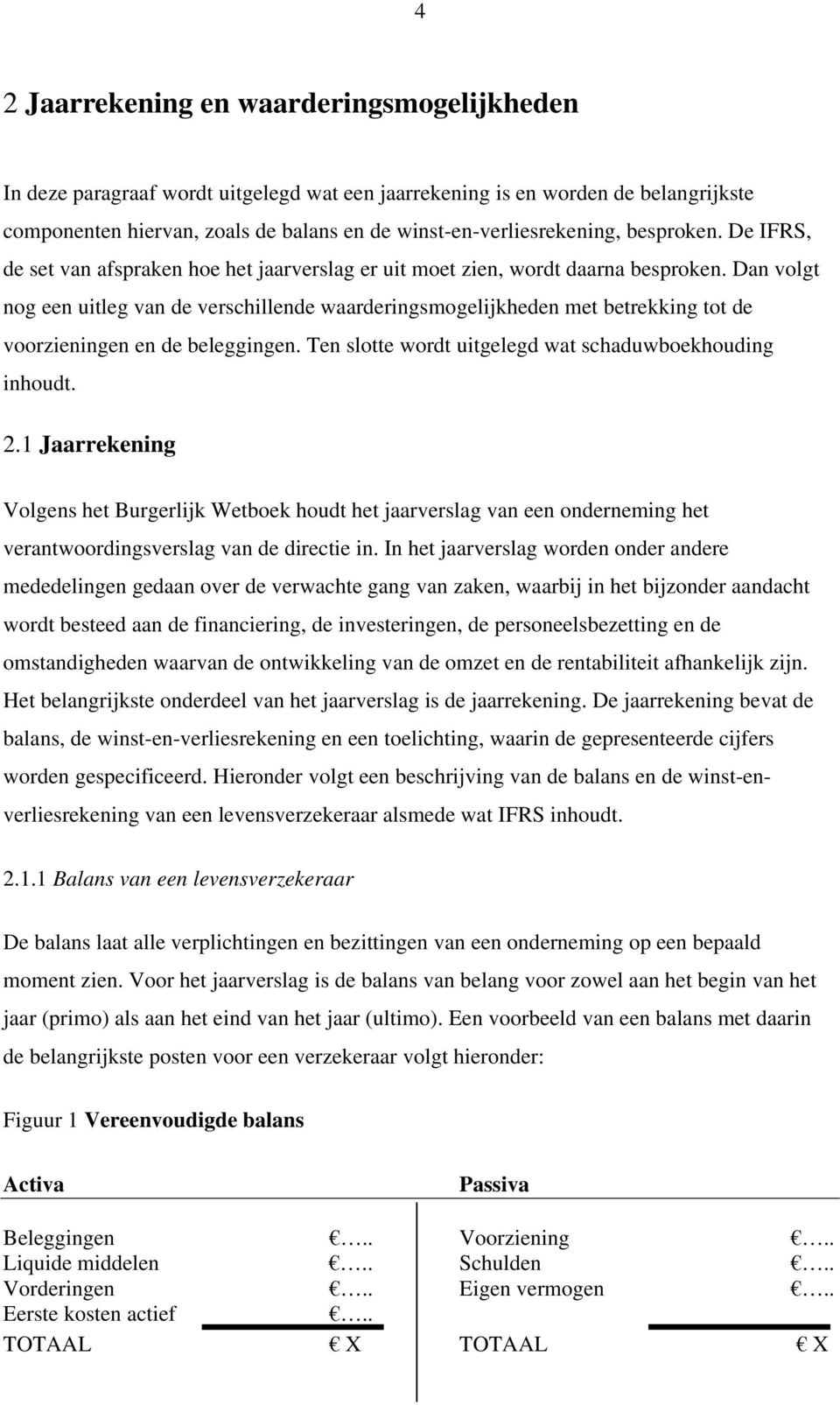 Dan volgt nog een uitleg van de verschillende waarderingsmogelijkheden met betrekking tot de voorzieningen en de beleggingen. Ten slotte wordt uitgelegd wat schaduwboekhouding inhoudt. 2.