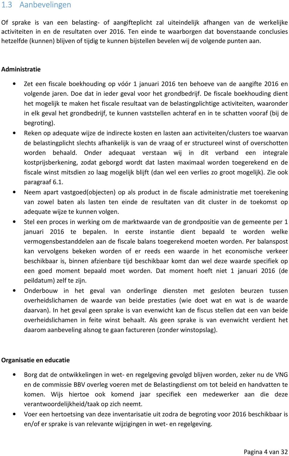 Administratie Zet een fiscale boekhouding op vóór 1 januari 2016 ten behoeve van de aangifte 2016 en volgende jaren. Doe dat in ieder geval voor het grondbedrijf.