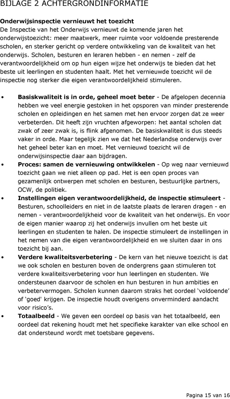 Scholen, besturen en leraren hebben - en nemen - zelf de verantwoordelijkheid om op hun eigen wijze het onderwijs te bieden dat het beste uit leerlingen en studenten haalt.