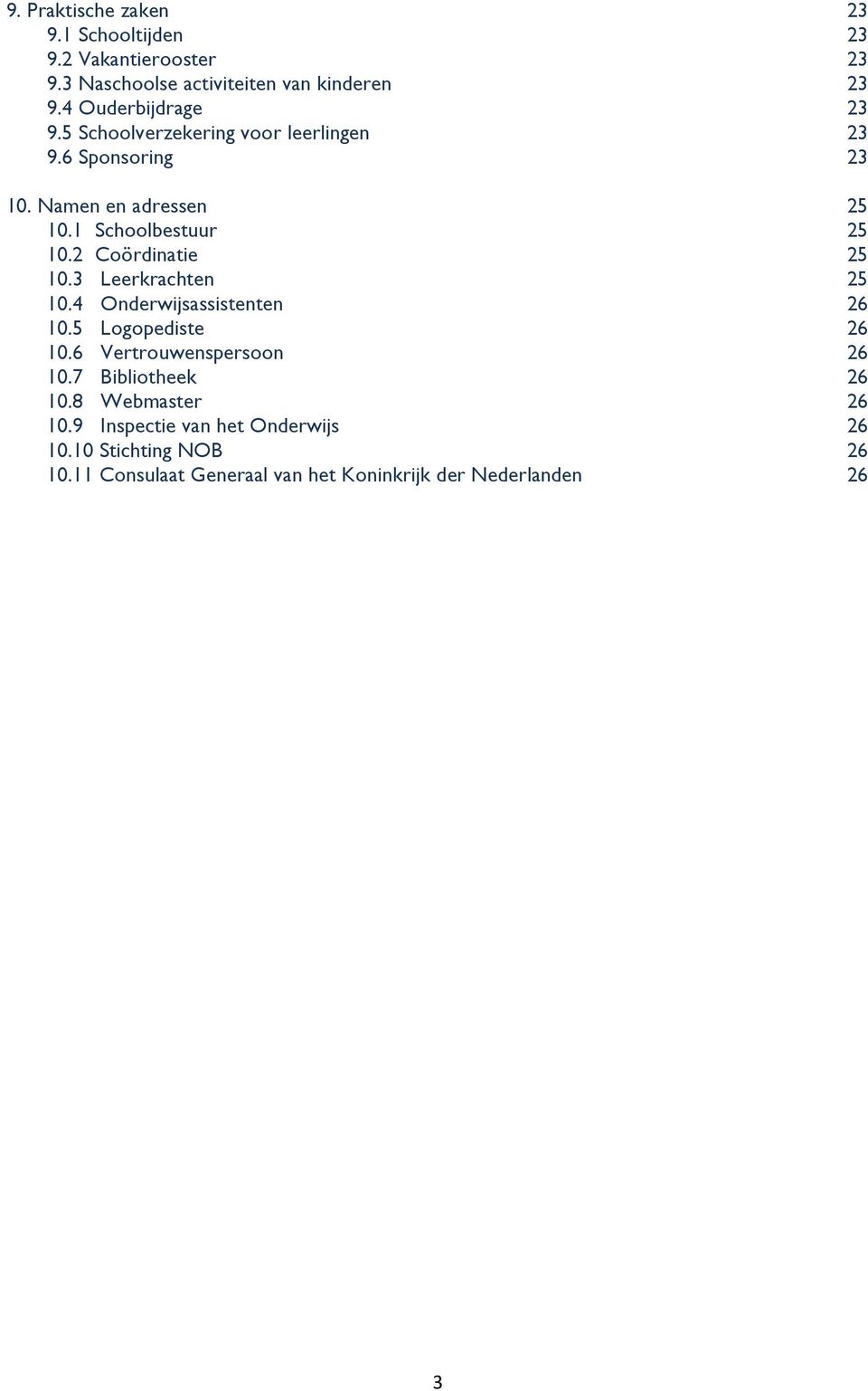 2 Coördinatie 25 10.3 Leerkrachten 25 10.4 Onderwijsassistenten 26 10.5 Logopediste 26 10.6 Vertrouwenspersoon 26 10.