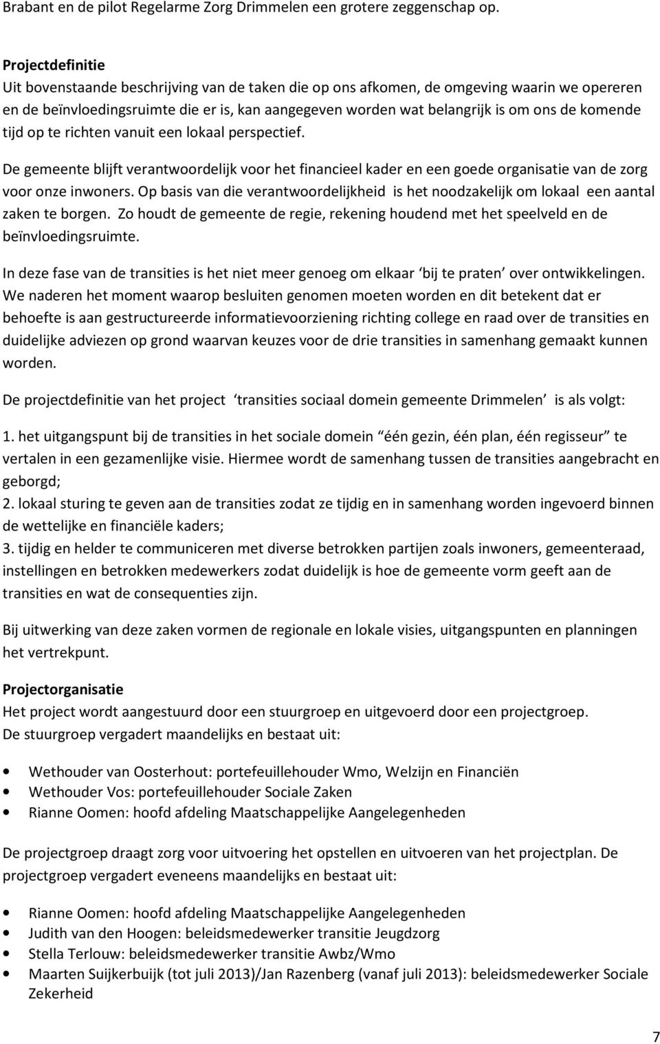 komende tijd op te richten vanuit een lokaal perspectief. De gemeente blijft verantwoordelijk voor het financieel kader en een goede organisatie van de zorg voor onze inwoners.