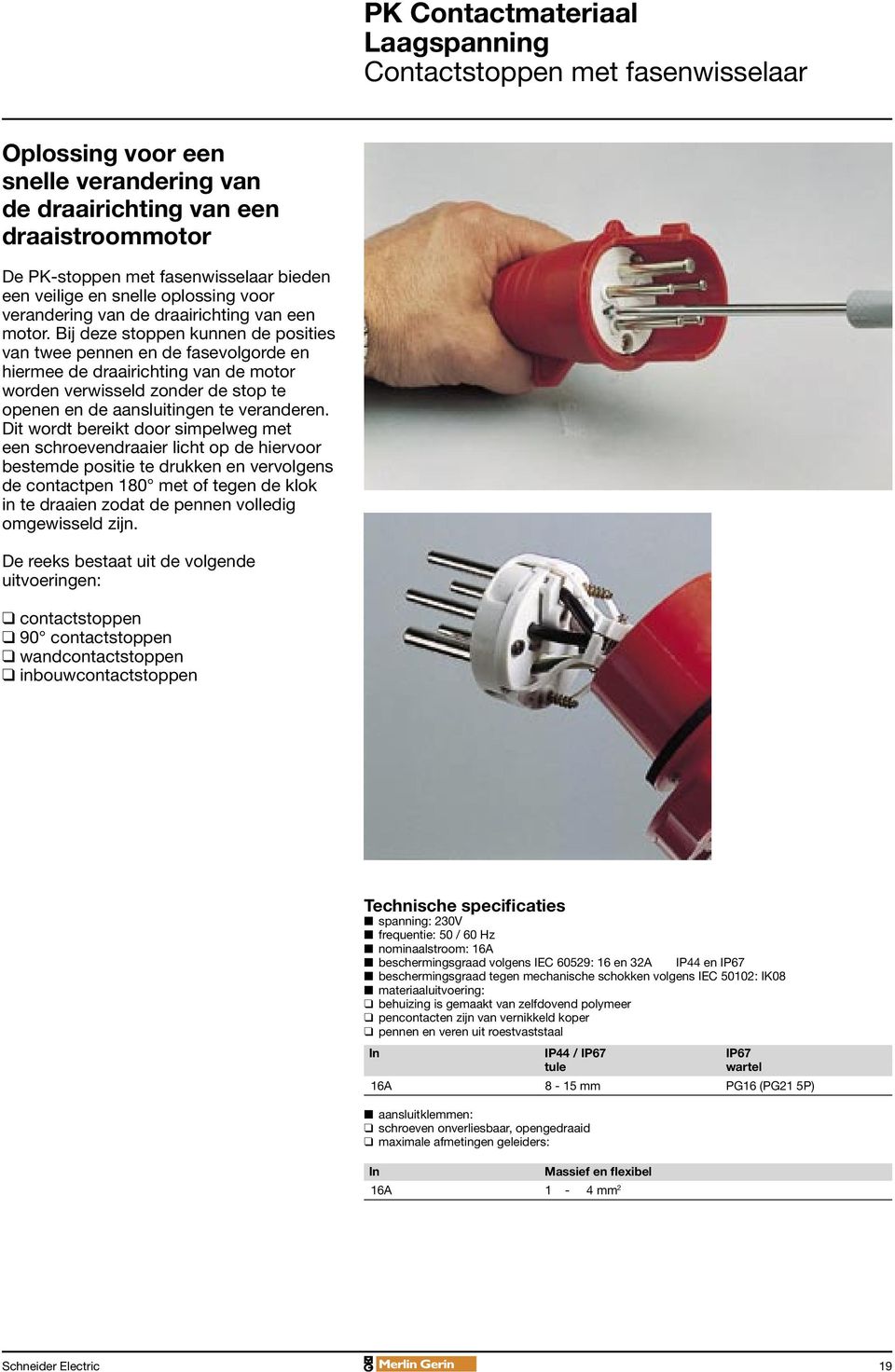 Bij deze stoppen kunnen de posities van twee pennen en de fasevolgorde en hiermee de draairichting van de motor worden verwisseld zonder de stop te openen en de aansluitingen te veranderen.