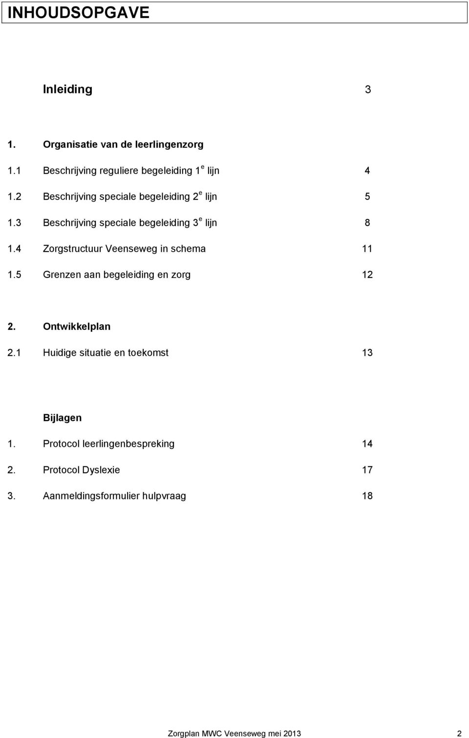 4 Zorgstructuur Veenseweg in schema 11 1.5 Grenzen aan begeleiding en zorg 12 2. Ontwikkelplan 2.