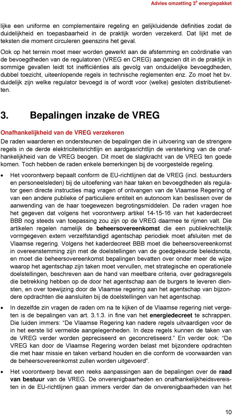 Ook op het terrein moet meer worden gewerkt aan de afstemming en coördinatie van de bevoegdheden van de regulatoren (VREG en CREG) aangezien dit in de praktijk in sommige gevallen leidt tot