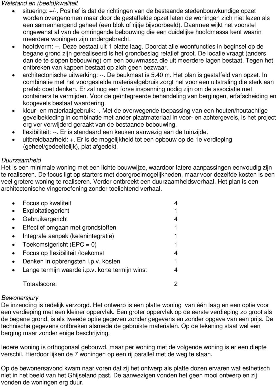 rijtje bijvoorbeeld). Daarmee wijkt het voorstel ongewenst af van de omringende bebouwing die een duidelijke hoofdmassa kent waarin meerdere woningen zijn ondergebracht. hoofdvorm: --.