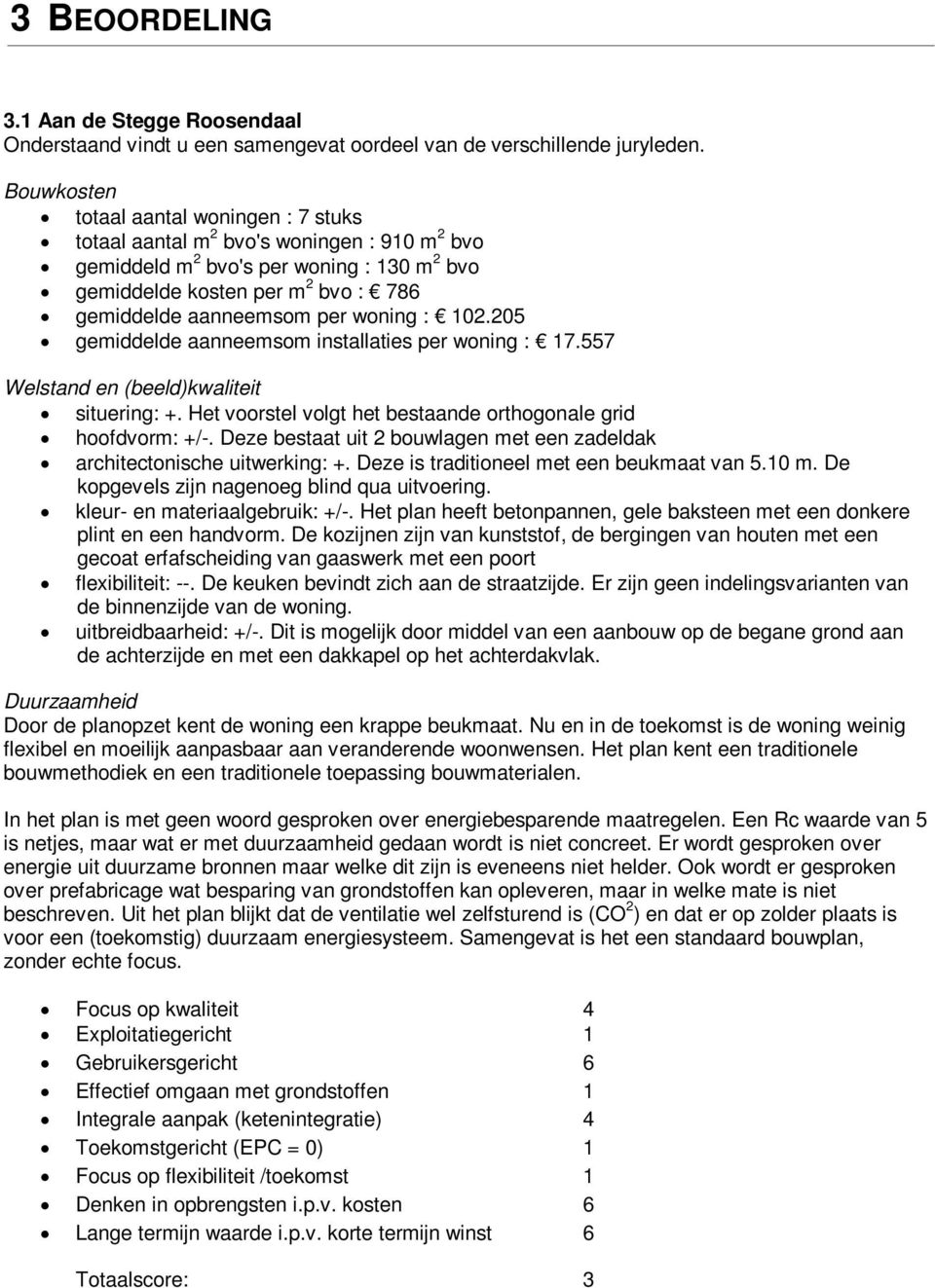 woning : 102.205 gemiddelde aanneemsom installaties per woning : 17.557 Welstand en (beeld)kwaliteit situering: +. Het voorstel volgt het bestaande orthogonale grid hoofdvorm: +/-.