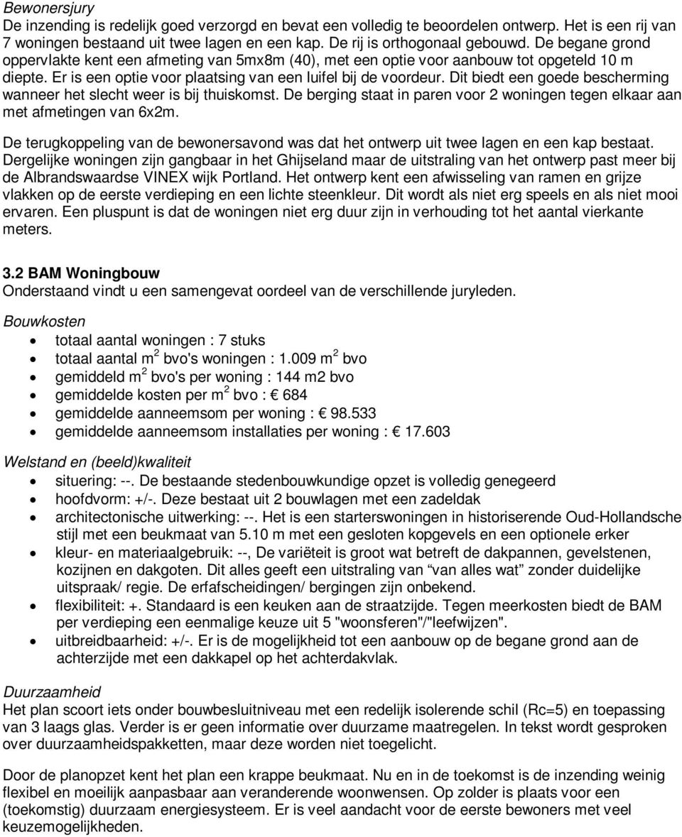 Dit biedt een goede bescherming wanneer het slecht weer is bij thuiskomst. De berging staat in paren voor 2 woningen tegen elkaar aan met afmetingen van 6x2m.