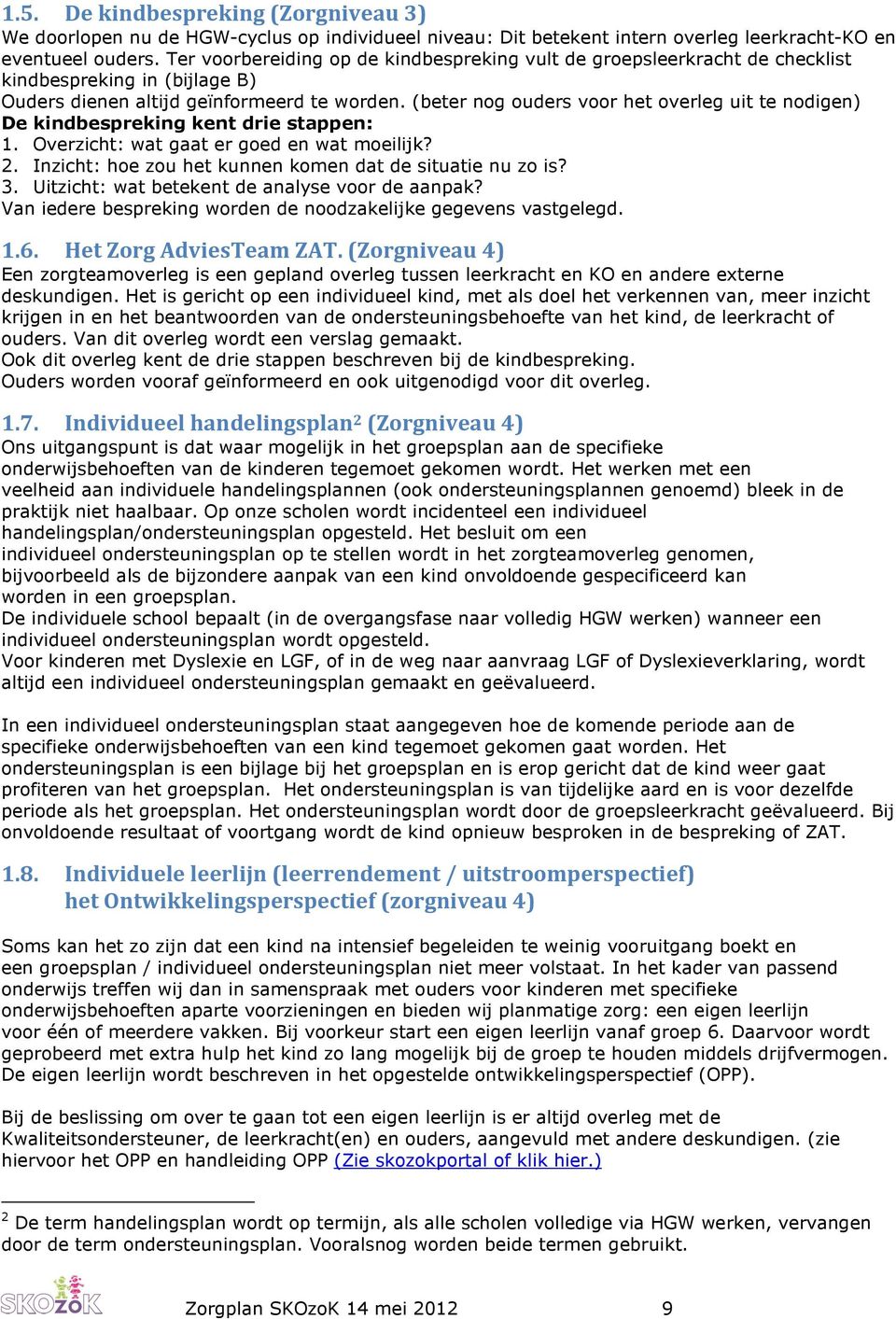 (beter nog ouders voor het overleg uit te nodigen) De kindbespreking kent drie stappen: 1. Overzicht: wat gaat er goed en wat moeilijk? 2. Inzicht: hoe zou het kunnen komen dat de situatie nu zo is?