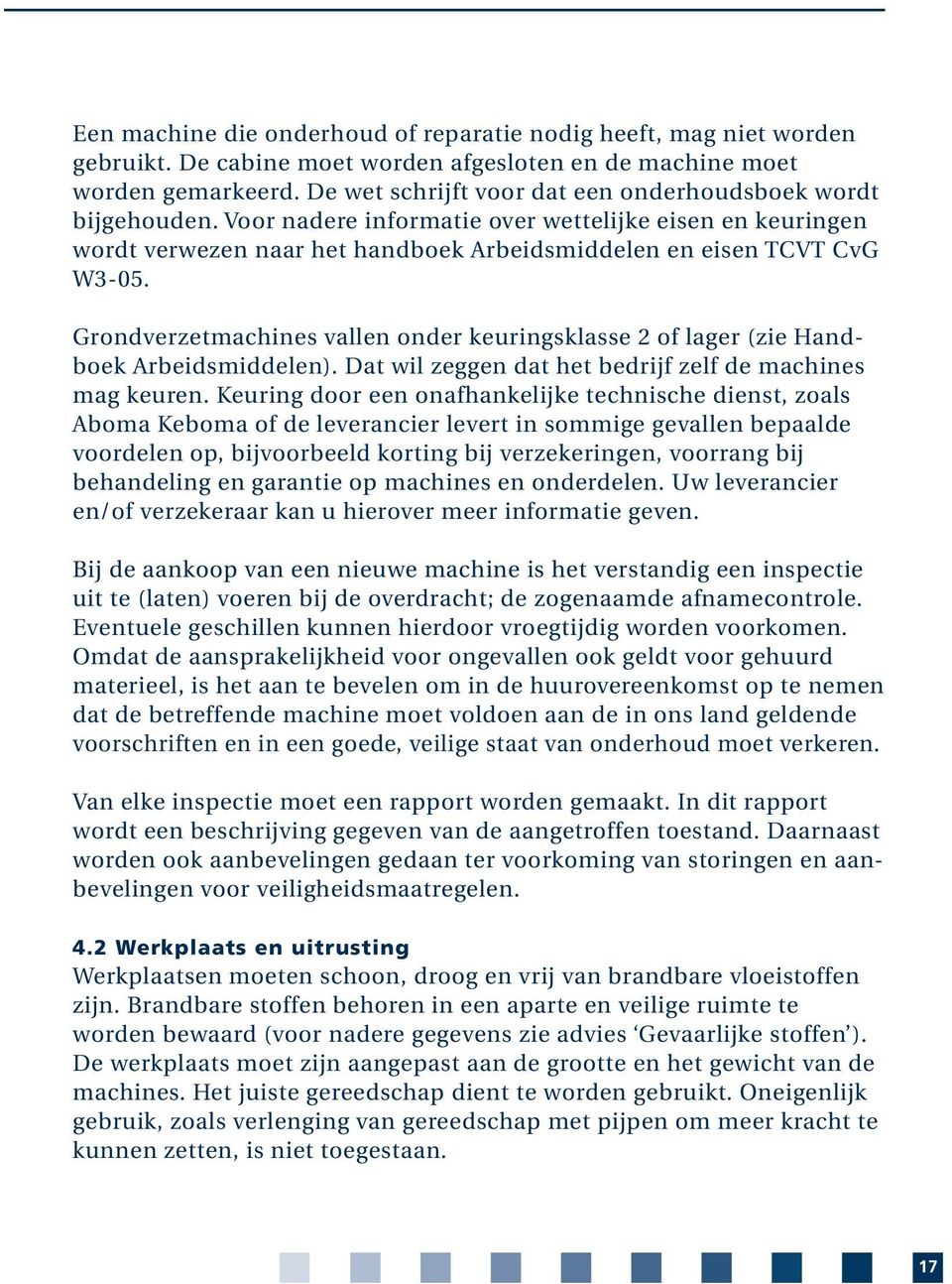 Grondverzetmachines vallen onder keuringsklasse 2 of lager (zie Handboek Arbeidsmiddelen). Dat wil zeggen dat het bedrijf zelf de machines mag keuren.