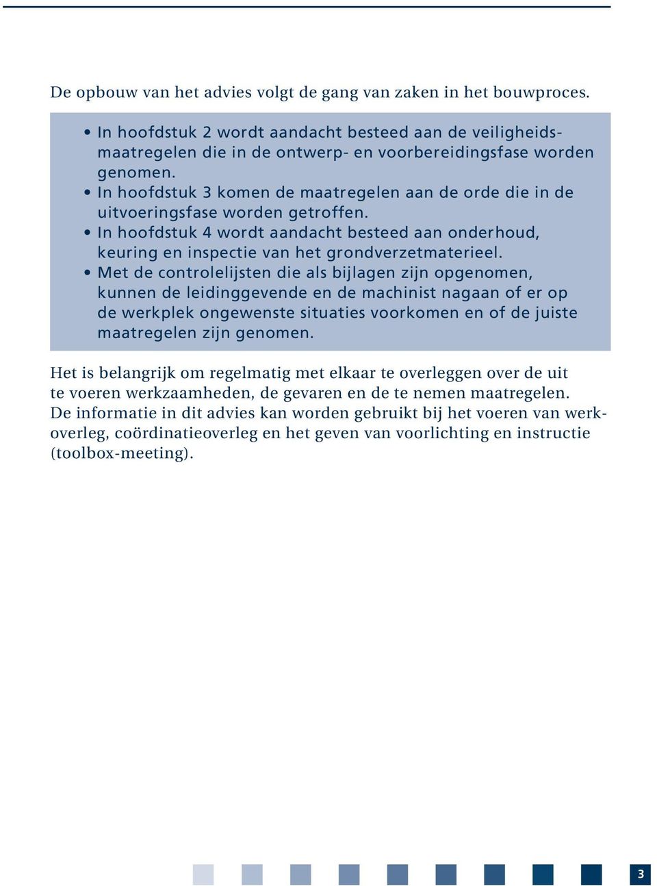 Met de controlelijsten die als bijlagen zijn opgenomen, kunnen de leidinggevende en de machinist nagaan of er op de werkplek ongewenste situaties voorkomen en of de juiste maatregelen zijn genomen.