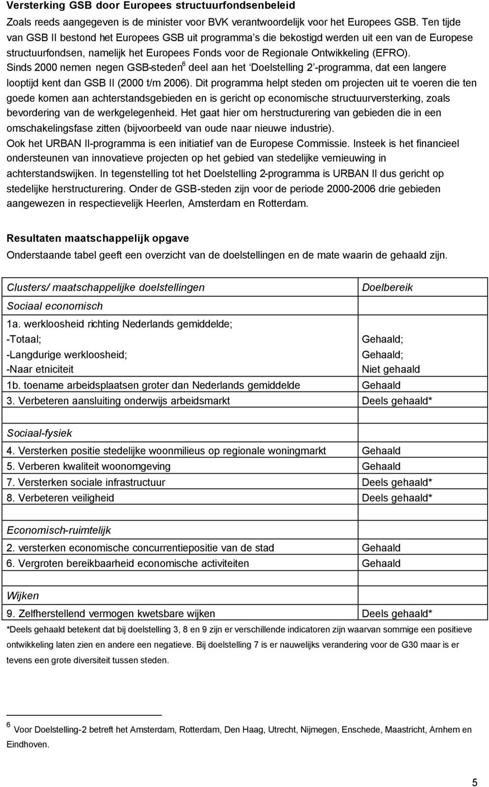 Sinds 2000 nemen negen GSB-steden 6 deel aan het Doelstelling 2 -programma, dat een langere looptijd kent dan GSB II (2000 t/m 2006).