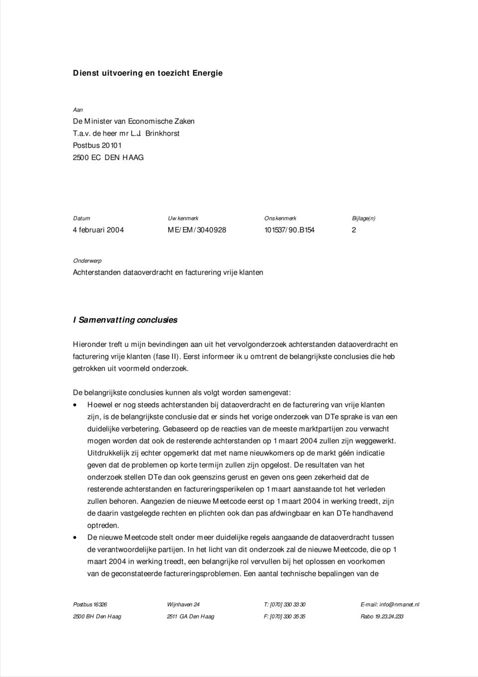 B154 2 Onderwerp Achterstanden dataoverdracht en facturering vrije klanten I Samenvatting conclusies Hieronder treft u mijn bevindingen aan uit het vervolgonderzoek achterstanden dataoverdracht en