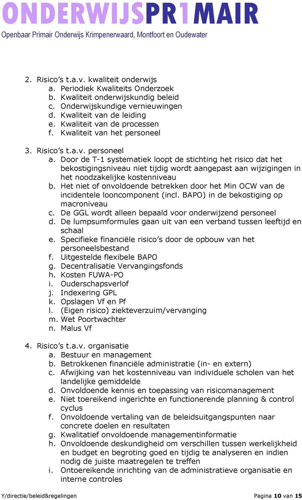 Door de T-1 systematiek loopt de stichting het risico dat het bekostigingsniveau niet tijdig wordt aangepast aan wijzigingen in het noodzakelijke kostenniveau b.