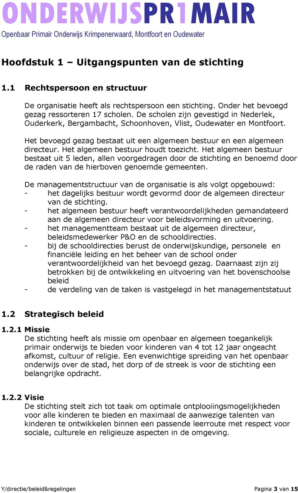 Het algemeen bestuur houdt toezicht. Het algemeen bestuur bestaat uit 5 leden, allen voorgedragen door de stichting en benoemd door de raden van de hierboven genoemde gemeenten.