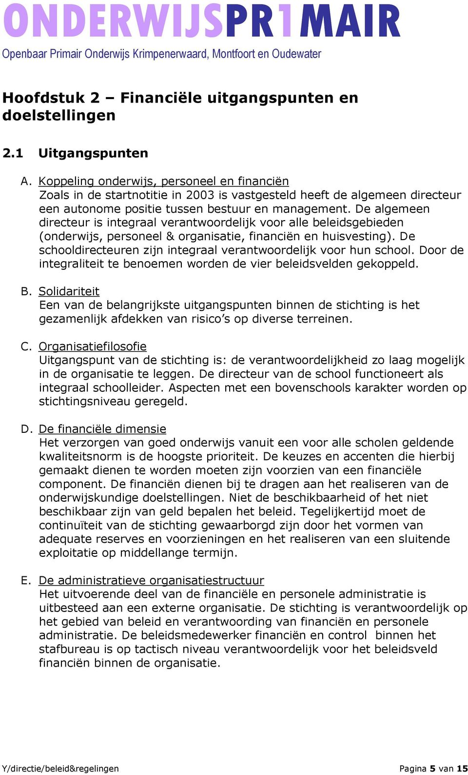 De algemeen directeur is integraal verantwoordelijk voor alle beleidsgebieden (onderwijs, personeel & organisatie, financiën en huisvesting).