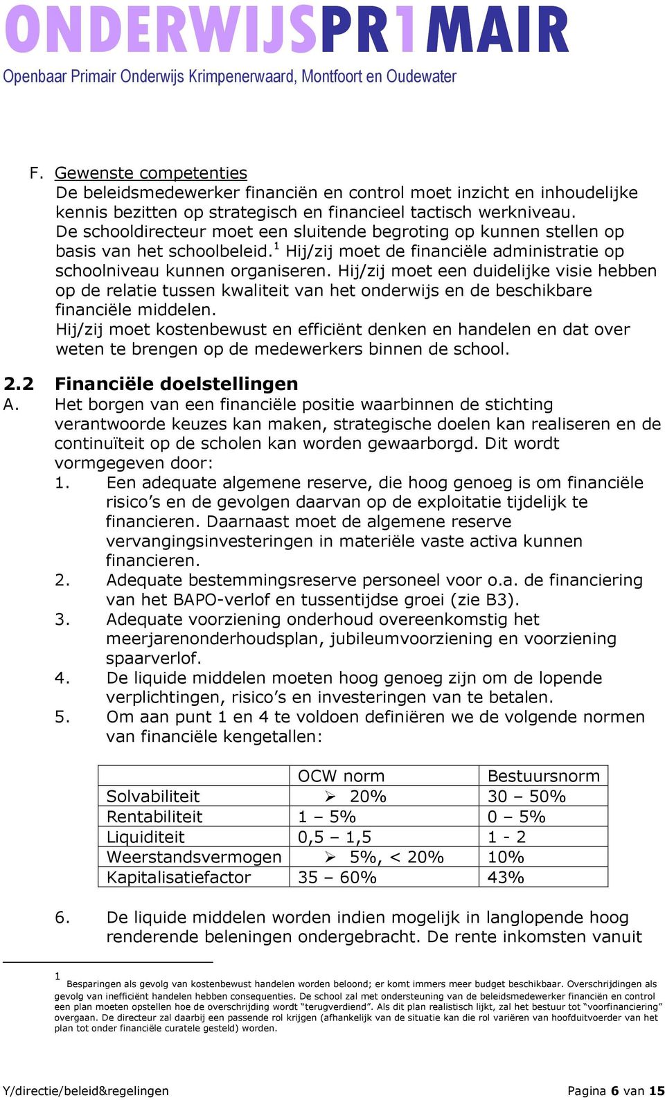 Hij/zij moet een duidelijke visie hebben op de relatie tussen kwaliteit van het onderwijs en de beschikbare financiële middelen.