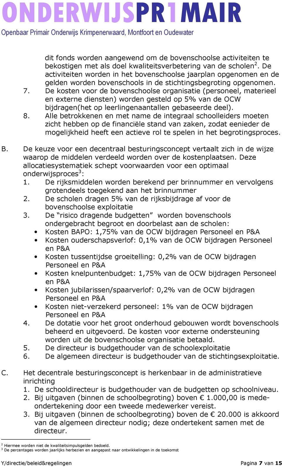 De kosten voor de bovenschoolse organisatie (personeel, materieel en externe diensten) worden gesteld op 5% van de OCW bijdragen(het op leerlingenaantallen gebaseerde deel). 8.