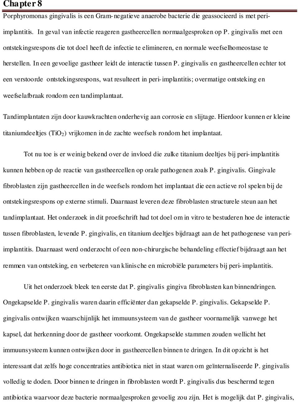 gingivalis en gastheercellen echter tot een verstoorde ontstekingsrespons, wat resulteert in peri-implantitis; overmatige ontsteking en weefselafbraak rondom een tandimplantaat.