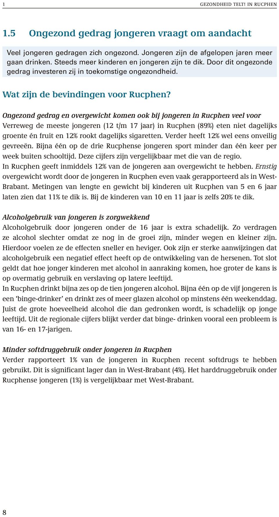 Ongezond gedrag en overgewicht komen ook bij jongeren in Rucphen veel voor Verreweg de meeste jongeren (12 t/m 17 jaar) in Rucphen (89%) eten niet dagelijks groente én fruit en 12% rookt dagelijks