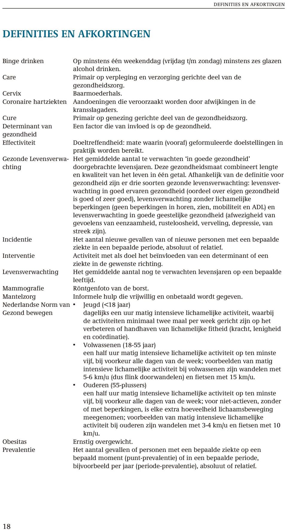 Primair op verpleging en verzorging gerichte deel van de gezondheidszorg. Baarmoederhals. Aandoeningen die veroorzaakt worden door afwijkingen in de kransslagaders.