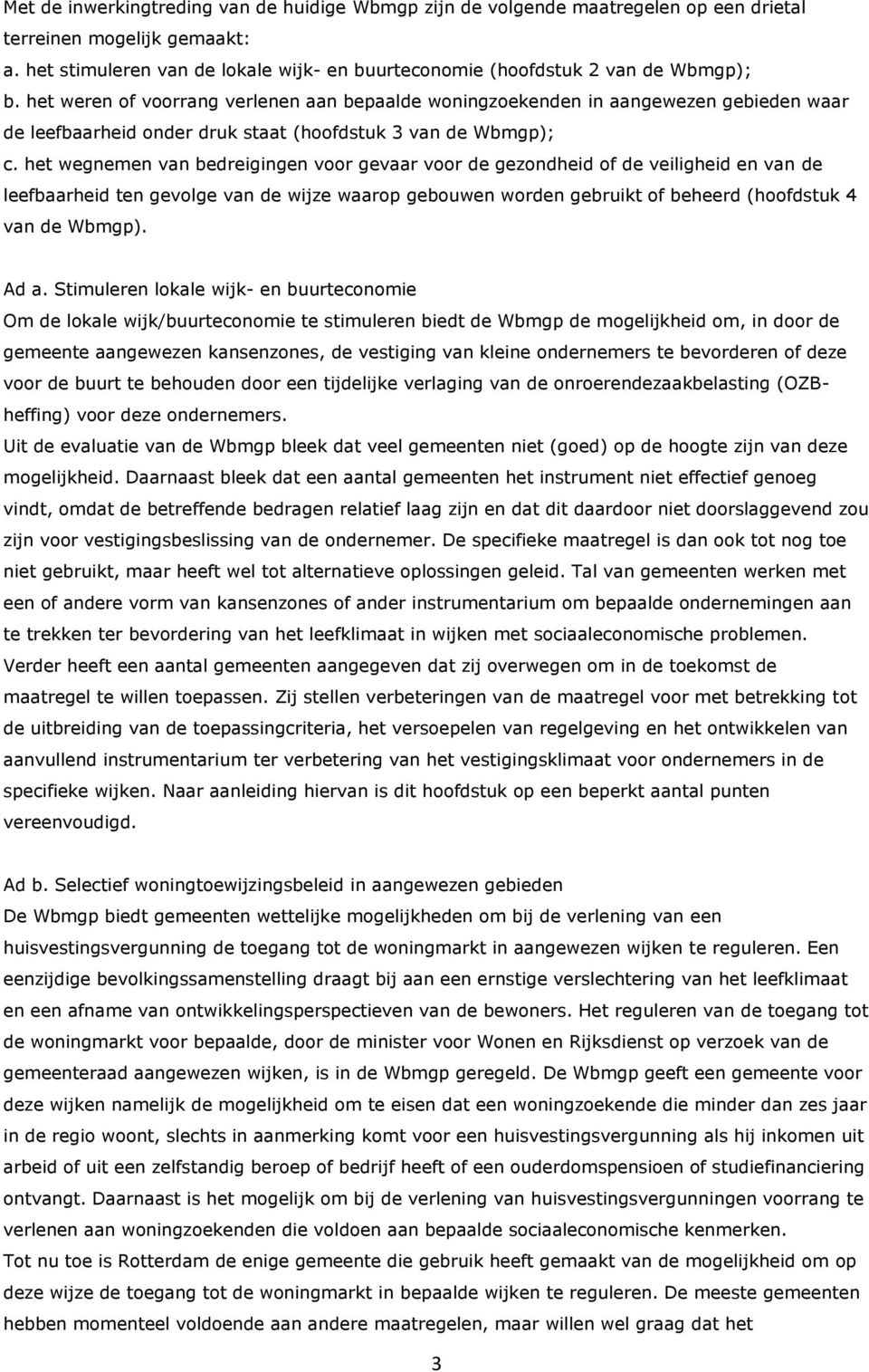 het weren of voorrang verlenen aan bepaalde woningzoekenden in aangewezen gebieden waar de leefbaarheid onder druk staat (hoofdstuk 3 van de Wbmgp); c.