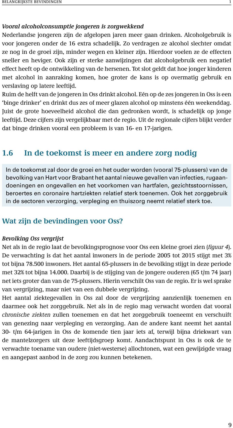 Hierdoor voelen ze de effecten sneller en heviger. Ook zijn er sterke aanwijzingen dat alcoholgebruik een negatief effect heeft op de ontwikkeling van de hersenen.