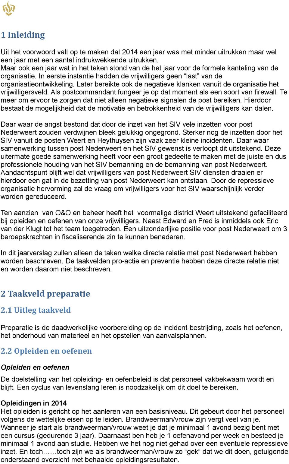 Later bereikte ook de negatieve klanken vanuit de organisatie het vrijwilligersveld. Als postcommandant fungeer je op dat moment als een soort van firewall.