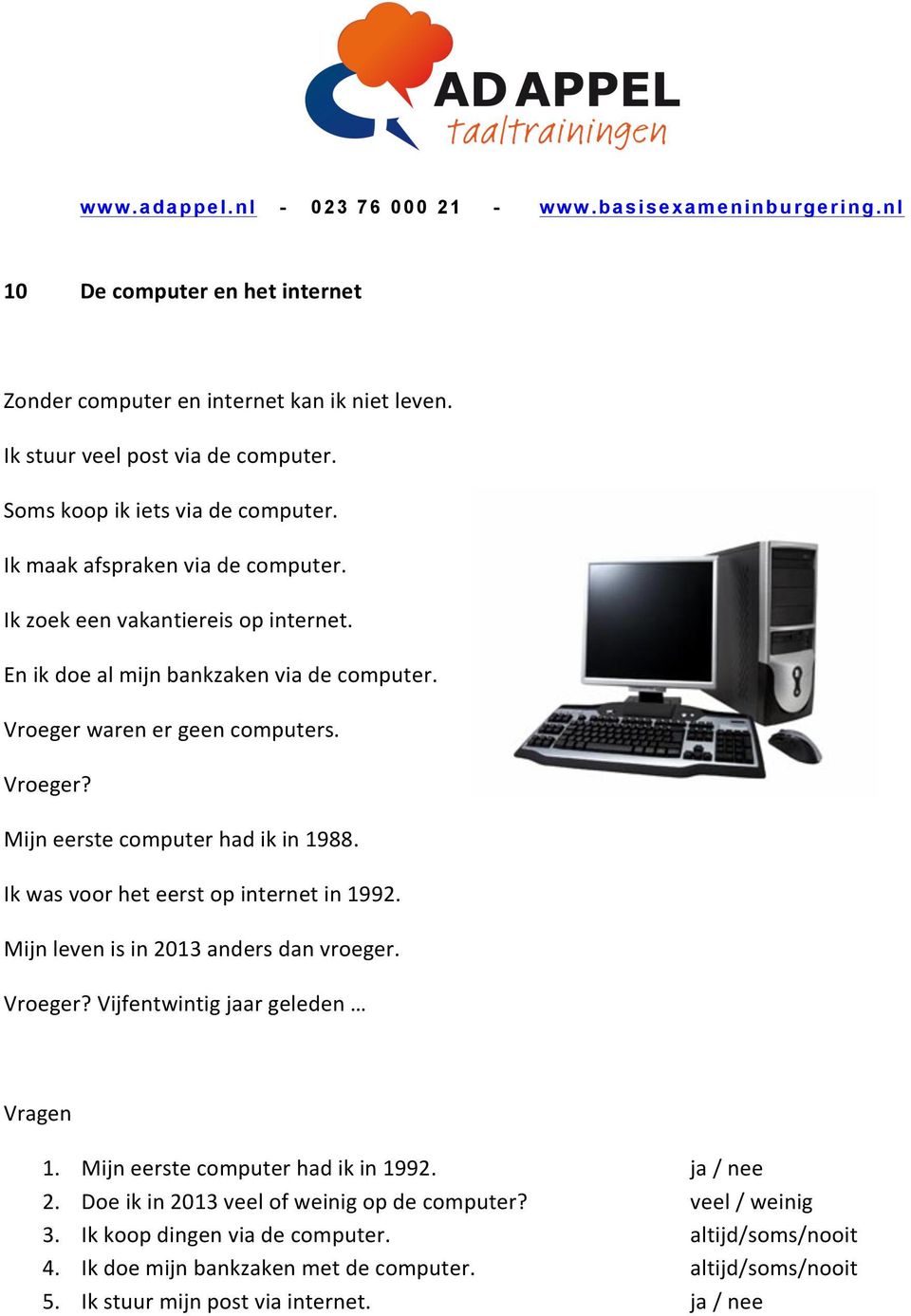 Ik was voor het eerst op internet in 1992. Mijn leven is in 2013 anders dan vroeger. Vroeger? Vijfentwintig jaar geleden 1. Mijn eerste computer had ik in 1992. ja / nee 2.