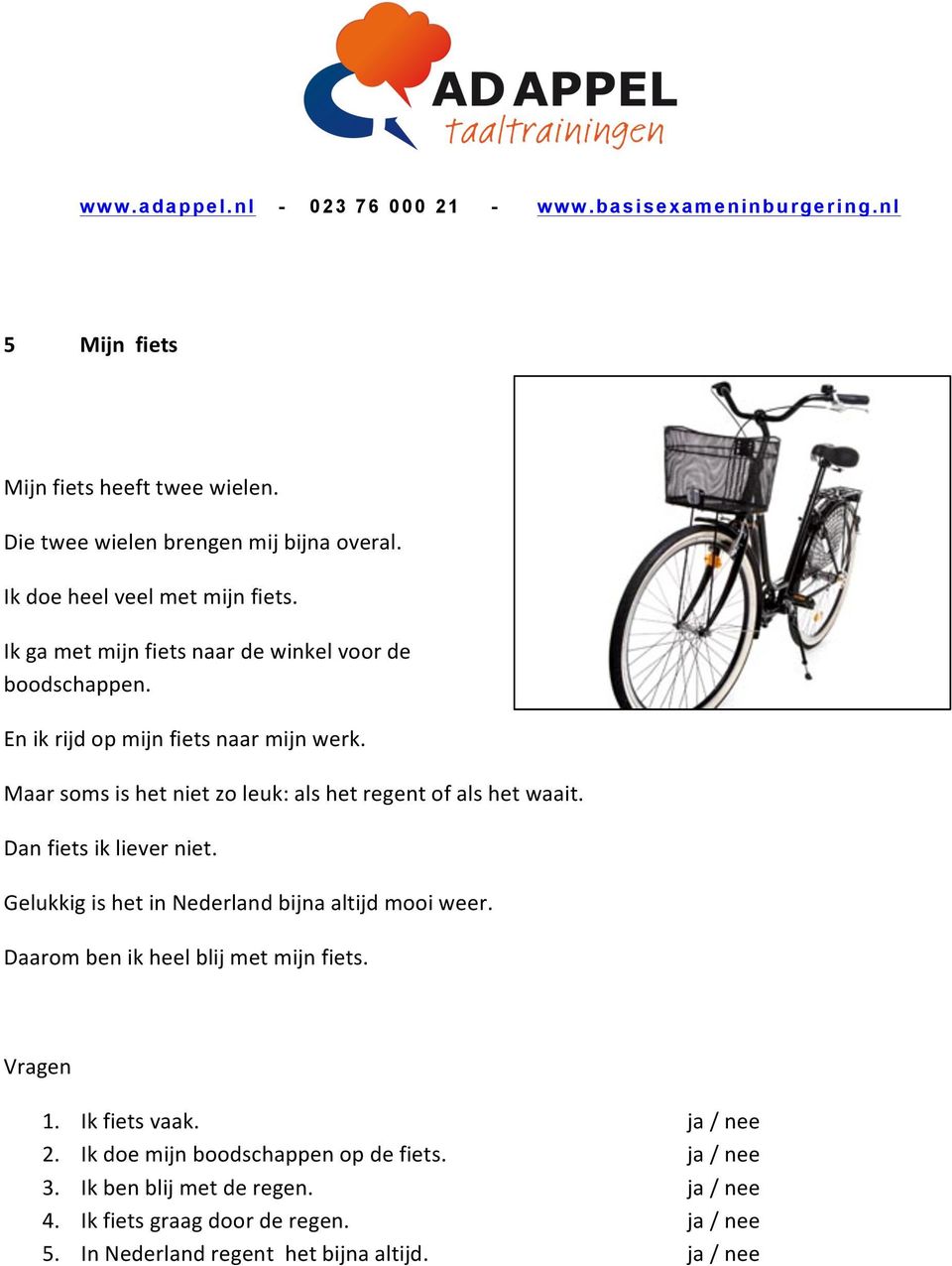 Maar soms is het niet zo leuk: als het regent of als het waait. Dan fiets ik liever niet. Gelukkig is het in Nederland bijna altijd mooi weer.