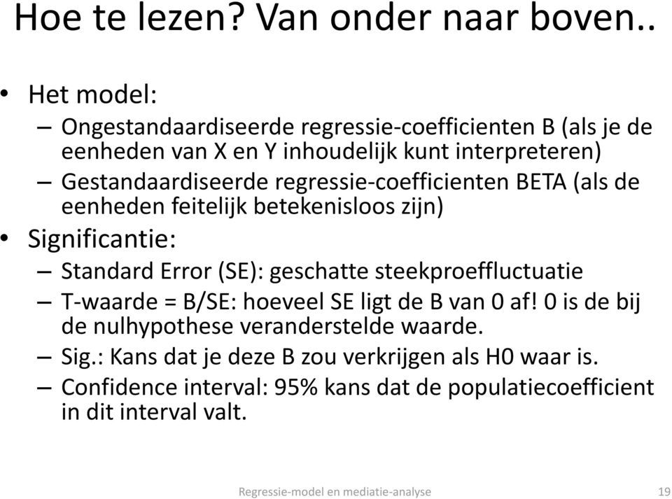 regressie-coefficienten BETA (als de eenheden feitelijk betekenisloos zijn) Significantie: Standard Error (SE): geschatte steekproeffluctuatie