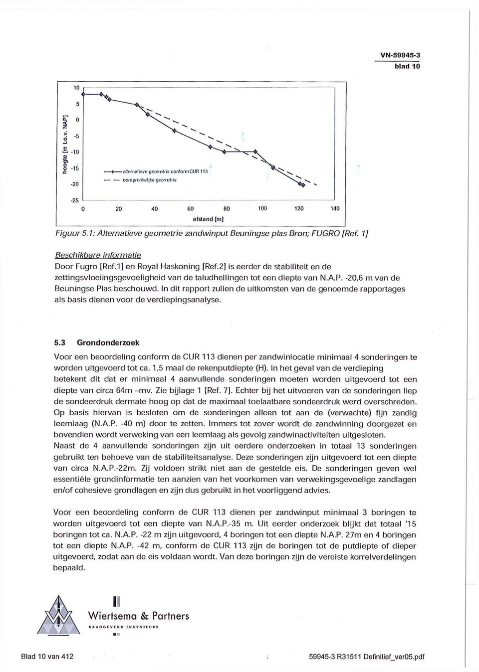 n dit rapport zullen de uitkomsten van de genoemde rapportages als basis dienen voor de verdiepingsanalyse. 5.