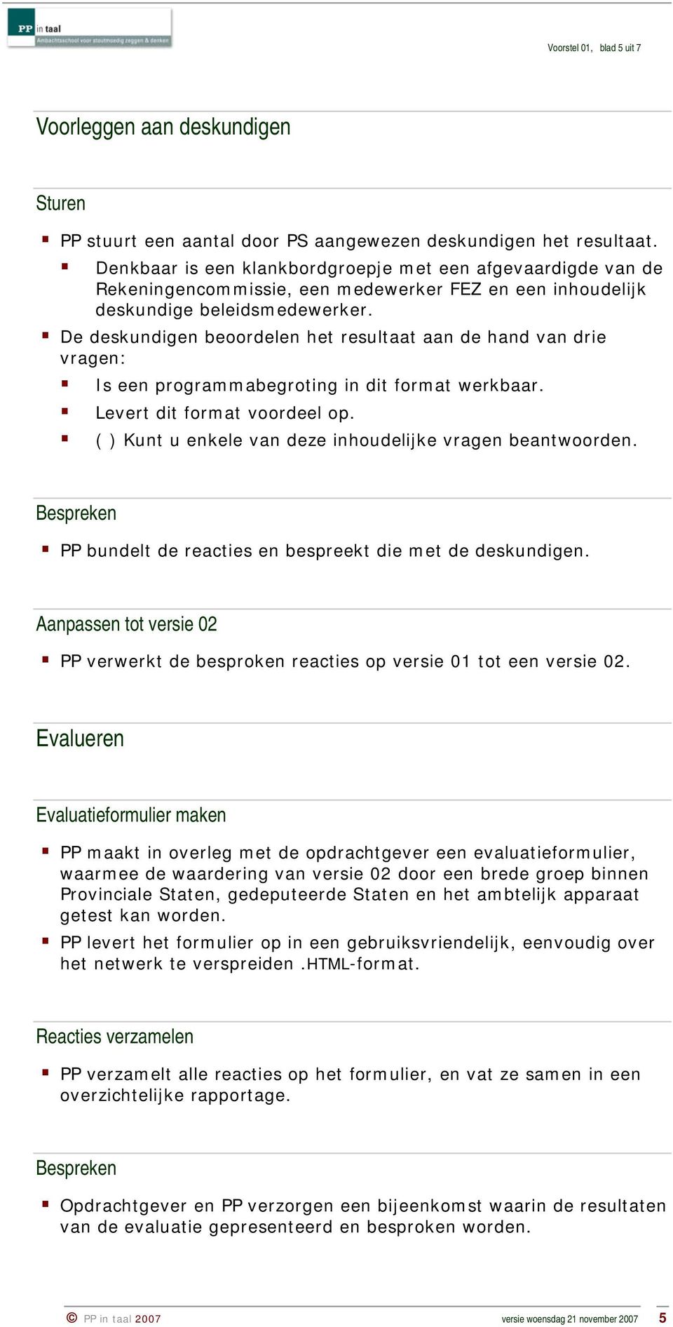 De deskundigen beoordelen het resultaat aan de hand van drie vragen: Is een programmabegroting in dit format werkbaar. Levert dit format voordeel op.