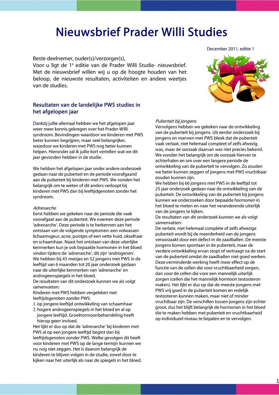 December 2011, editie 1 Resultaten van de landelijke PWS studies in het afgelopen jaar Dankzij jullie allemaal hebben we het afgelopen jaar weer meer kennis gekregen over het Prader-Willi syndroom.